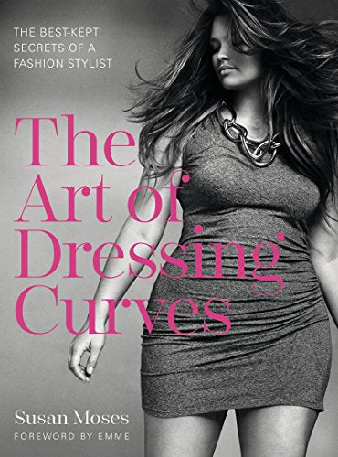 The Art of Dressing Curves: The Best-Kept Secrets of a Fashion Stylist