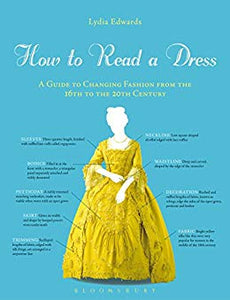 How to Read a Dress: A Guide to Changing Fashion from the 16th to the 20th Century