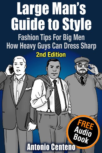 Large Man's Guide to Style: Fashion Tips for Big Men - How Heavy Guys Can Dress Sharp