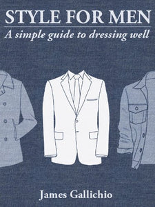 The Fundamentals of Style: An illustrated guide to dressing well (Style for Men Book 1)